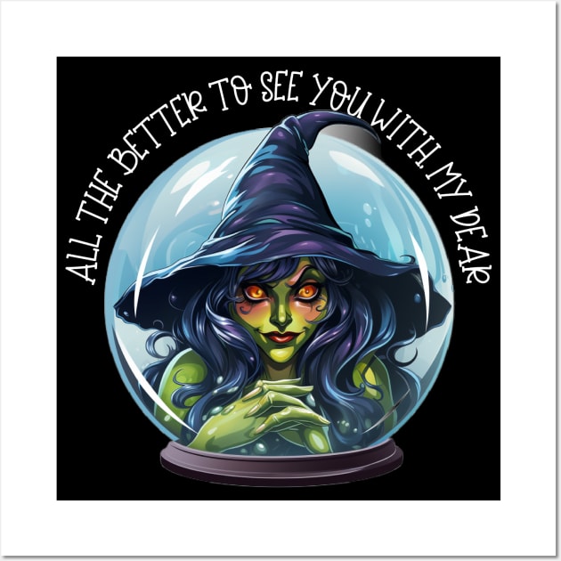 Witch In Crystal Ball All The Better To See You With, My Dear Wall Art by Funny Stuff Club